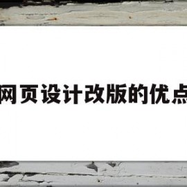 网页设计改版的优点(网页设计改版的优点是什么)