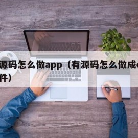 有源码怎么做app（有源码怎么做成dll文件）