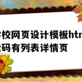 学校网页设计模板html代码有列表详情页的简单介绍