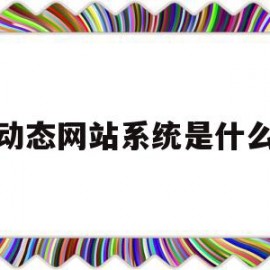 动态网站系统是什么(简述动态网站系统的5个组成部分)