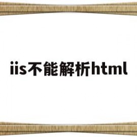 iis不能解析html(iis不可以进行什么服务)