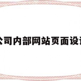 公司内部网站页面设计(公司内部网站页面设计方案)