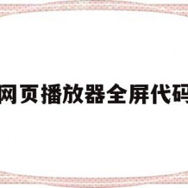 网页播放器全屏代码(网页播放器全屏快捷键)