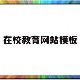 在校教育网站模板(在校教育网站模板怎么下载)