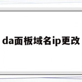 da面板域名ip更改(如何修改域名指向的ip)