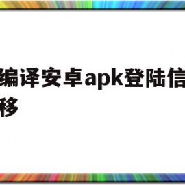 反编译安卓apk登陆信息转移(安卓apk 反编译)