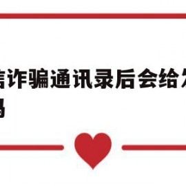 电信诈骗通讯录后会给发短信吗(接到电信诈骗信息被泄露可以报警吗)