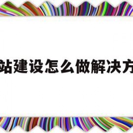 网站建设怎么做解决方案(网站的建设流程该怎么确定)