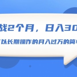 实战2个月，日入300+，一个可以长期操作的月入过万的简单项目