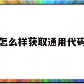 怎么样获取通用代码(怎么样获取通用代码信息)