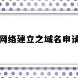 网络建立之域名申请(申请完域名如何建网站)