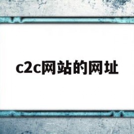 c2c网站的网址(c2c的网站名称和网址)