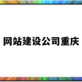 网站建设公司重庆(重庆网站设计制作公司)