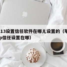 苹果13设置信任软件在哪儿设置的（苹果13app信任设置在哪）