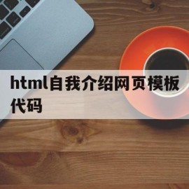 html自我介绍网页模板代码(html自我介绍网页制作)