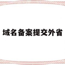 域名备案提交外省(域名备案提交外省怎么操作)