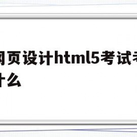 关于网页设计html5考试考什么的信息