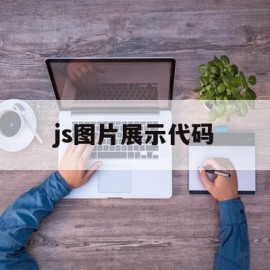 js图片展示代码(js图片展示代码怎么写)