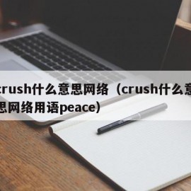 crush什么意思网络（crush什么意思网络用语peace）