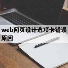 web网页设计选项卡错误原因(web网页设计选项卡错误原因有哪些)