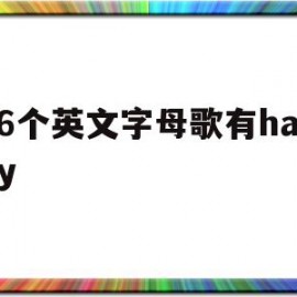 26个英文字母歌有happy(英文版26个字母歌)