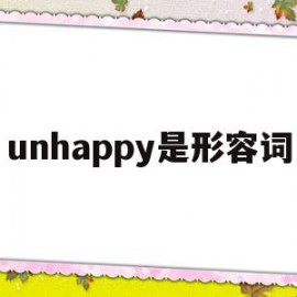 unhappy是形容词(unhappy是什么词性)