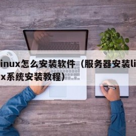 Linux怎么安装软件（服务器安装linux系统安装教程）