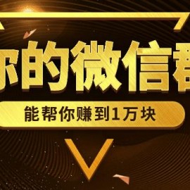 你的微信群，能帮你赚到1万块！