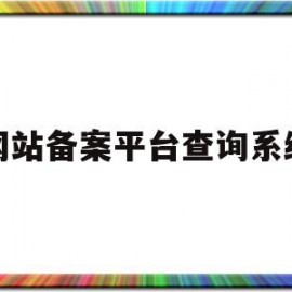 网站备案平台查询系统(网站备案平台查询系统网址)