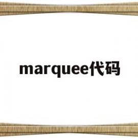 marquee代码(marquee代码的作用)