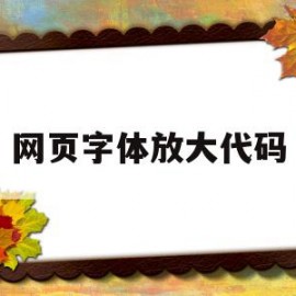 网页字体放大代码(调大网页字体快捷键)