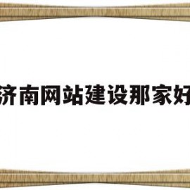 济南网站建设那家好(济南网站建设哪家专业)