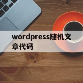 wordpress随机文章代码(wordpress 自动生成文章)