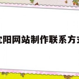 包含沈阳网站制作联系方式的词条