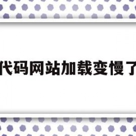 代码网站加载变慢了(有代码但是浏览器加载不出来)