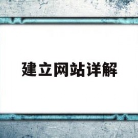 建立网站详解(建立网站有哪些步骤?)