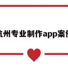 杭州专业制作app案例的简单介绍