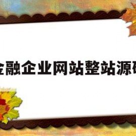 关于金融企业网站整站源码的信息