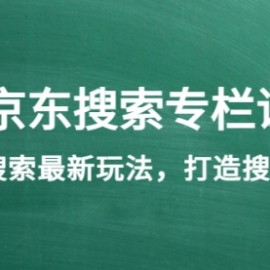 《京东搜索专栏课》get搜索最新玩法，打造搜索爆款（价值1980）