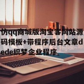 仿qq商城版淘宝客网站源码模板+带程序后台文章dede织梦企业程序的简单介绍