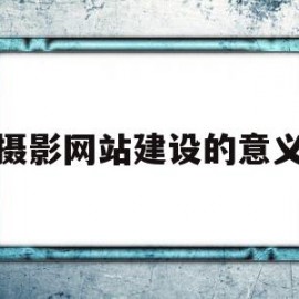 摄影网站建设的意义(摄影网站设计毕业论文)