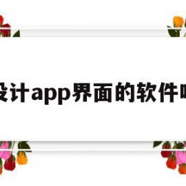 设计app界面的软件吗(设计app界面的软件吗有哪些)