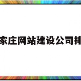 石家庄网站建设公司排行(石家庄网站建设公司哪个好)