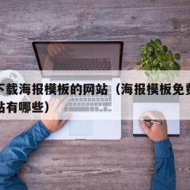 可以下载海报模板的网站（海报模板免费下载的网站有哪些）