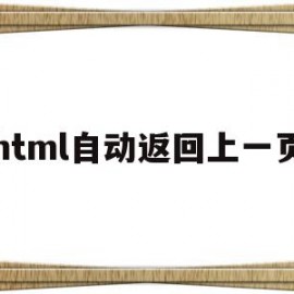 html自动返回上一页(html自动返回上一页内容)