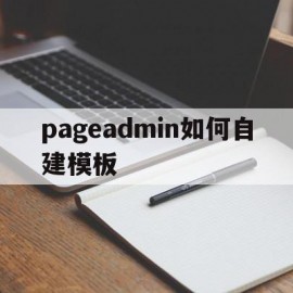 pageadmin如何自建模板(pageadmin cms怎么样)