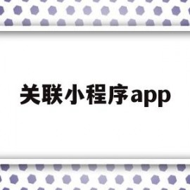 关联小程序app(关联小程序appid)