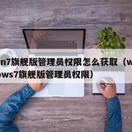 win7旗舰版管理员权限怎么获取（windows7旗舰版管理员权限）