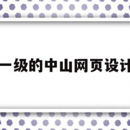 一级的中山网页设计(网页设计中级证书难考吗)