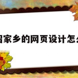 介绍家乡的网页设计怎么做(介绍家乡的网页设计怎么做好)